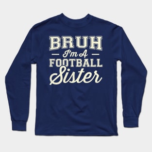 Bruh I'm A Football Sister Long Sleeve T-Shirt